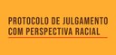 Protocolo para julgamento com perspectiva racial