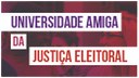 Universidade Amiga da Justiça Eleitoral