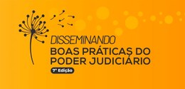 Banner com fundo amarelo em que se pode ler ‘’Disseminando Boas Práticas no Poder Judiciário - 7...