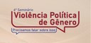 Banner com fundo bege, em que se lê: 6° Seminário: violência política de gênero - precisamos fal...